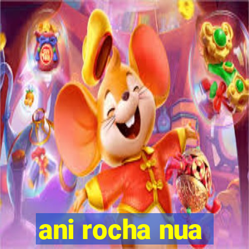 ani rocha nua